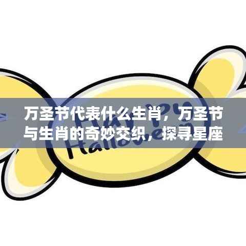 万圣节与生肖的奇幻交融,探寻星座背后的神秘故事与生肖之谜