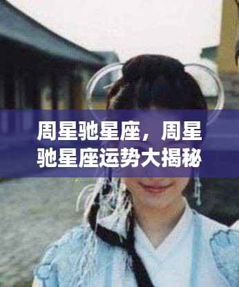 揭秘周星驰星座运势,星爷星途闪耀背后的秘密
