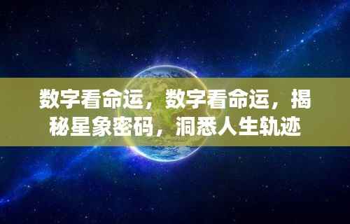 数字揭秘命运之谜,探寻星象密码,洞悉人生轨迹