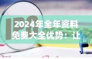2024年全年资料免费大全优势:让知识普及不再是梦想