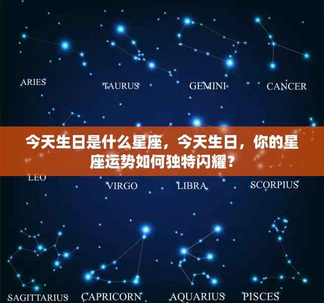 今日生日星座运势揭秘,独特闪耀的星座特性展现眼前!