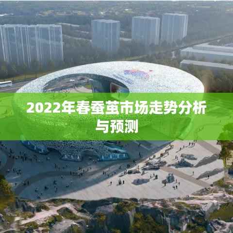 2022年春蚕茧市场走势分析与预测