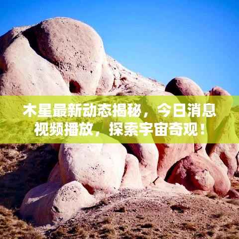 木星最新动态揭秘,今日消息视频播放,探索宇宙奇观!