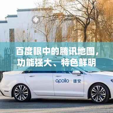 百度眼中的腾讯地图,功能强大、特色鲜明,用户体验至上!