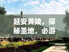 延安黄陵,探秘圣地,必游攻略!