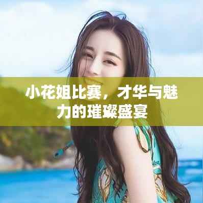 小花姐比赛,才华与魅力的璀璨盛宴