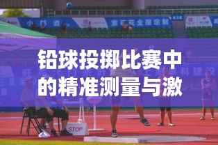 铅球投掷比赛中的精准测量与激烈竞技,远度牌见证运动竞技风采